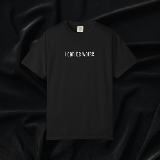 I Can Be Worse T-shirt